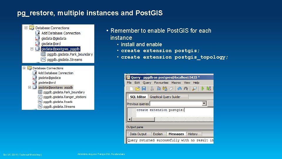 pg_restore, multiple instances and Post. GIS • Remember to enable Post. GIS for each pg_restore, multiple instances and Post. GIS • Remember to enable Post. GIS for each