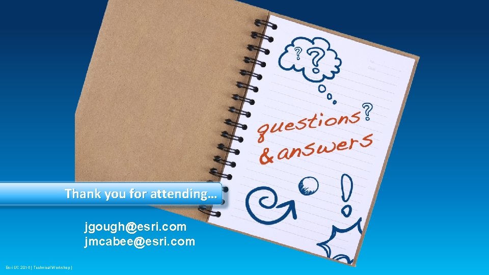 Thank you for attending… jgough@esri. com jmcabee@esri. com Esri UC 2014 | Technical Workshop Thank you for attending… jgough@esri. com jmcabee@esri. com Esri UC 2014 | Technical Workshop
