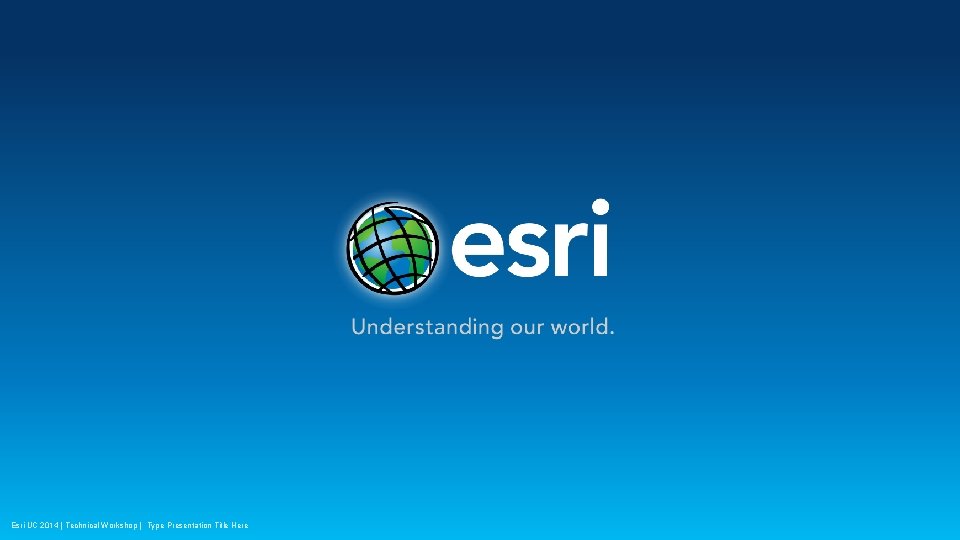 Esri UC 2014 | Technical Workshop | Type Presentation Title Here Esri UC 2014 | Technical Workshop | Type Presentation Title Here