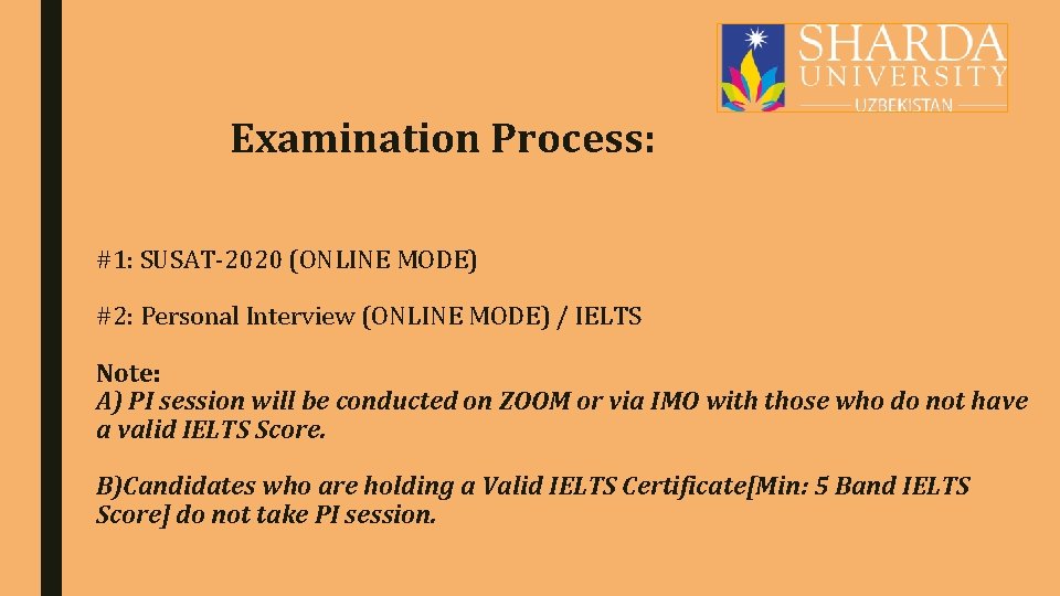 Examination Process: #1: SUSAT-2020 (ONLINE MODE) #2: Personal Interview (ONLINE MODE) / IELTS Note: