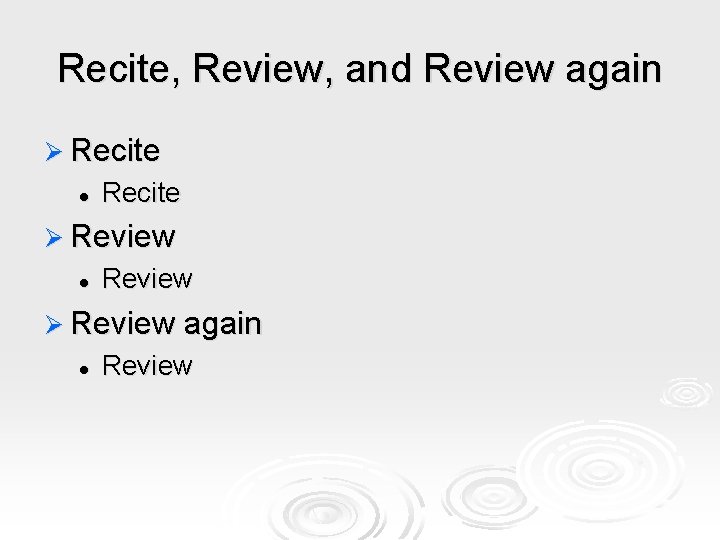 Recite, Review, and Review again Ø Recite l Recite Ø Review l Review Ø