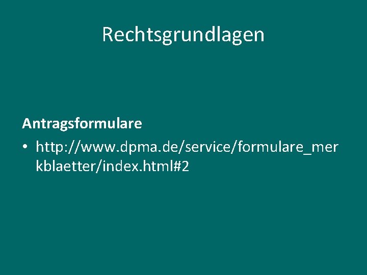 Rechtsgrundlagen Antragsformulare • http: //www. dpma. de/service/formulare_mer kblaetter/index. html#2 