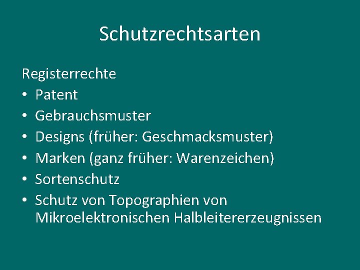 Schutzrechtsarten Registerrechte • Patent • Gebrauchsmuster • Designs (früher: Geschmacksmuster) • Marken (ganz früher: