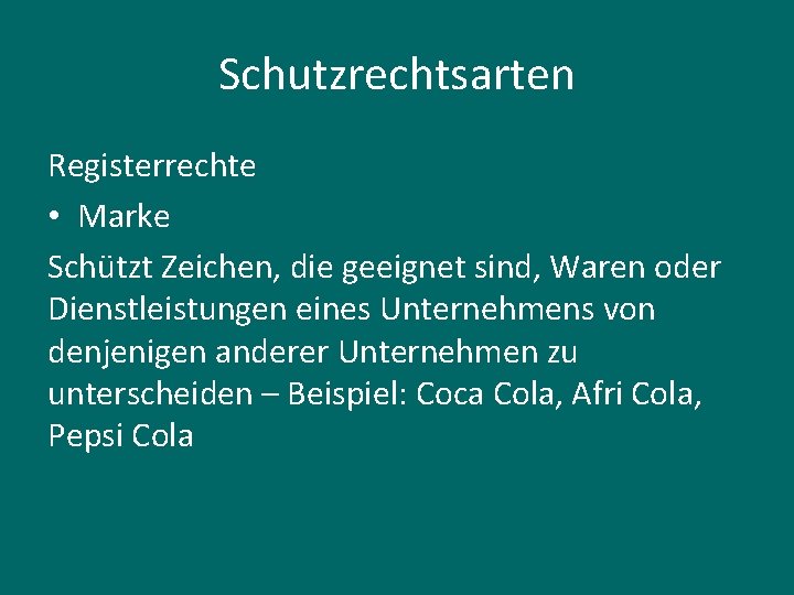 Schutzrechtsarten Registerrechte • Marke Schützt Zeichen, die geeignet sind, Waren oder Dienstleistungen eines Unternehmens