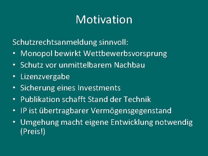 Motivation Schutzrechtsanmeldung sinnvoll: • Monopol bewirkt Wettbewerbsvorsprung • Schutz vor unmittelbarem Nachbau • Lizenzvergabe