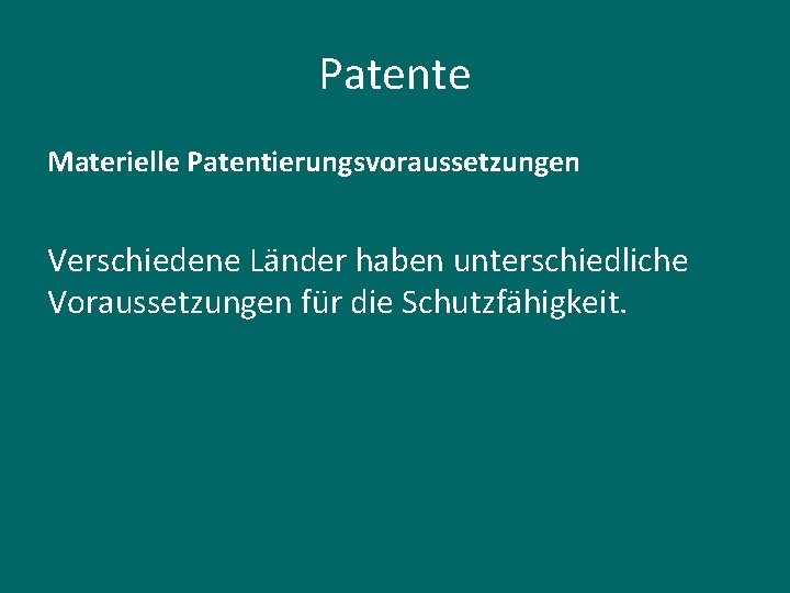 Patente Materielle Patentierungsvoraussetzungen Verschiedene Länder haben unterschiedliche Voraussetzungen für die Schutzfähigkeit. 