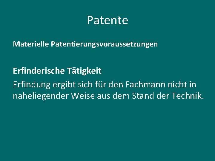 Patente Materielle Patentierungsvoraussetzungen Erfinderische Tätigkeit Erfindung ergibt sich für den Fachmann nicht in naheliegender