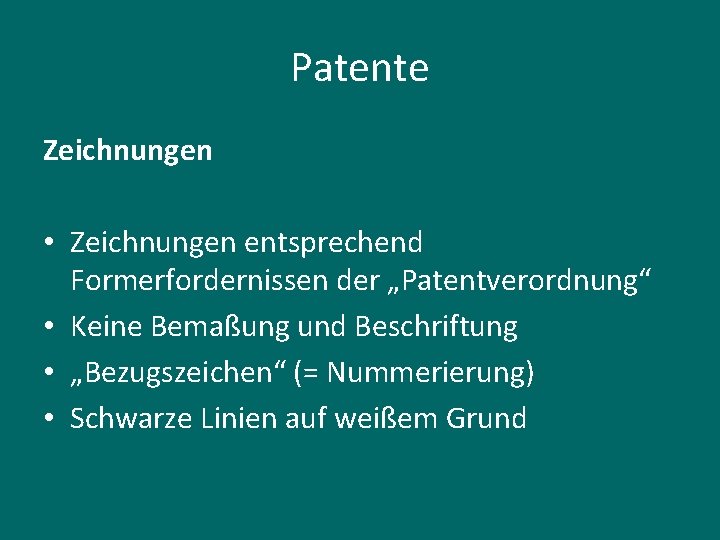 Patente Zeichnungen • Zeichnungen entsprechend Formerfordernissen der „Patentverordnung“ • Keine Bemaßung und Beschriftung •