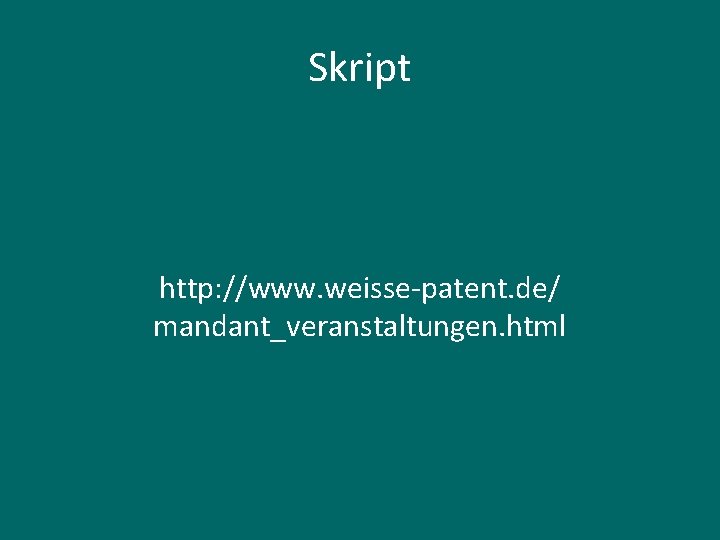 Skript http: //www. weisse-patent. de/ mandant_veranstaltungen. html 