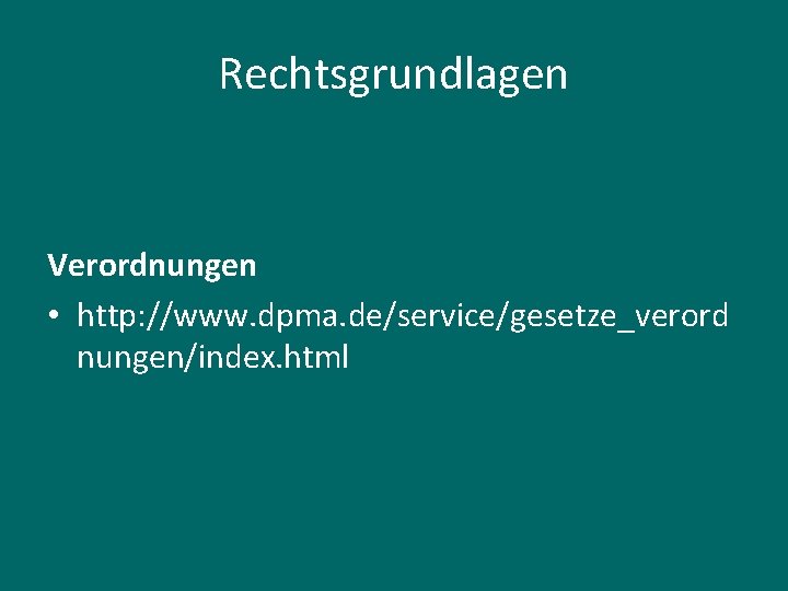 Rechtsgrundlagen Verordnungen • http: //www. dpma. de/service/gesetze_verord nungen/index. html 