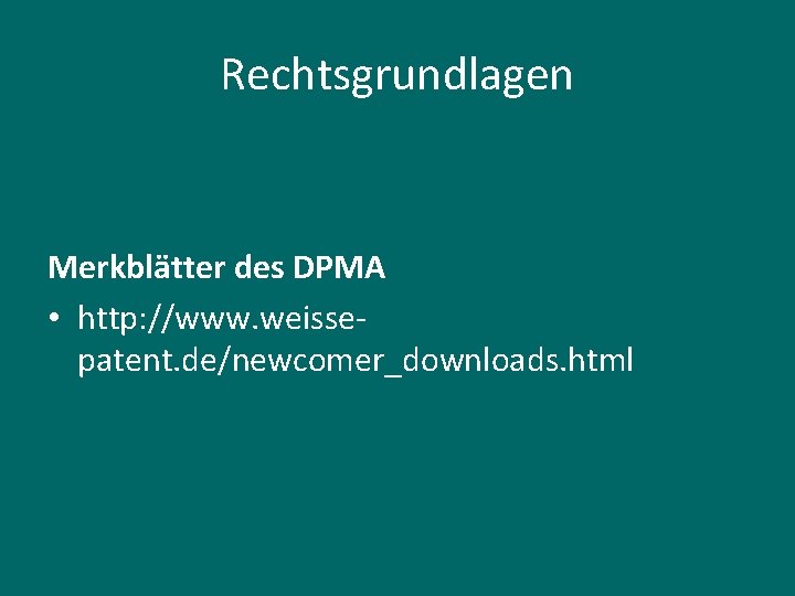 Rechtsgrundlagen Merkblätter des DPMA • http: //www. weissepatent. de/newcomer_downloads. html 