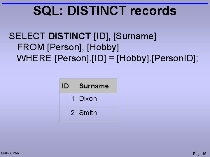 SQL: DISTINCT records SELECT DISTINCT [ID], [Surname] FROM [Person], [Hobby] WHERE [Person]. [ID] =