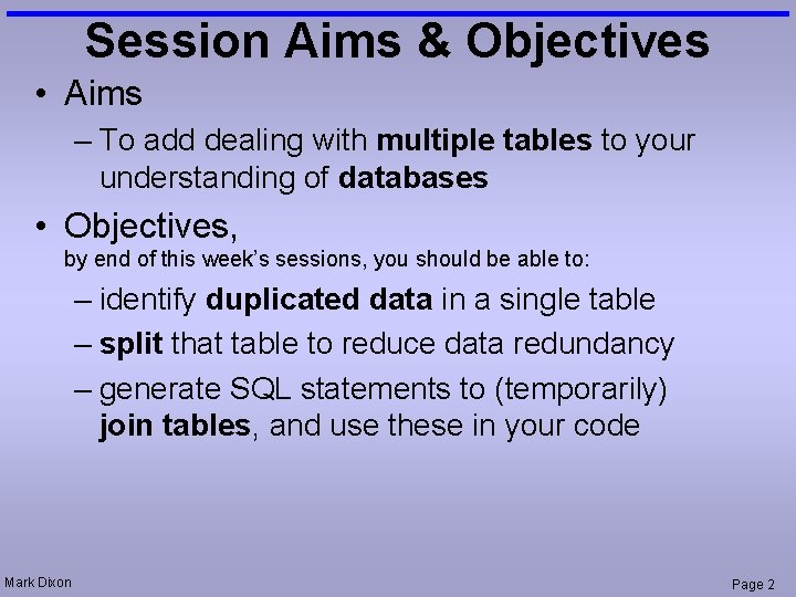 Session Aims & Objectives • Aims – To add dealing with multiple tables to