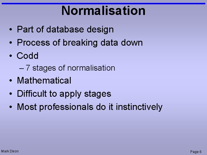 Normalisation • Part of database design • Process of breaking data down • Codd