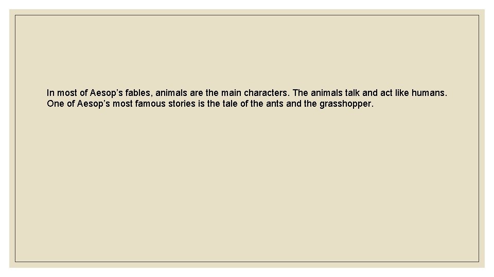 In most of Aesop’s fables, animals are the main characters. The animals talk and