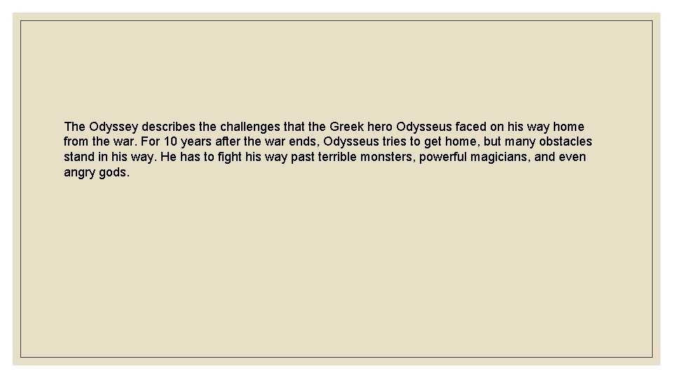 The Odyssey describes the challenges that the Greek hero Odysseus faced on his way