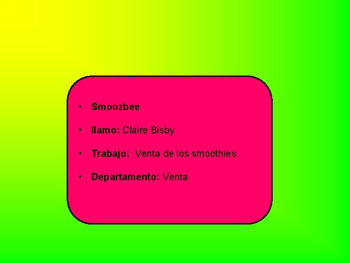  • Smoozbee • llamo: Claire Bisby • Trabajo: Venta de los smoothies. •