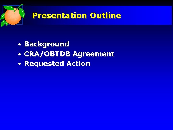 Presentation Outline • Background • CRA/OBTDB Agreement • Requested Action 