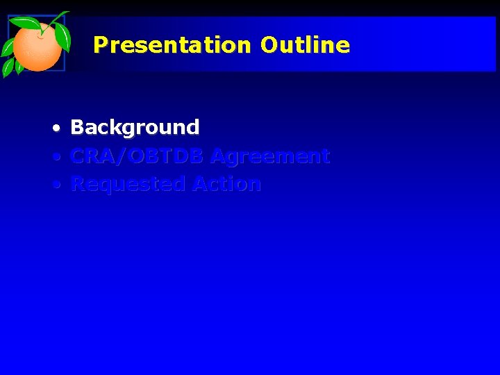 Presentation Outline • Background • CRA/OBTDB Agreement • Requested Action 