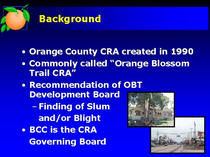 Background • • Orange County CRA created in 1990 Commonly called “Orange Blossom Trail