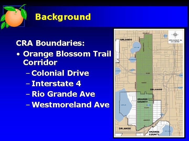 Background CRA Boundaries: • Orange Blossom Trail Corridor – Colonial Drive – Interstate 4