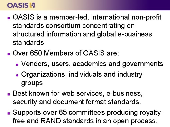 n n OASIS is a member-led, international non-profit standards consortium concentrating on structured information