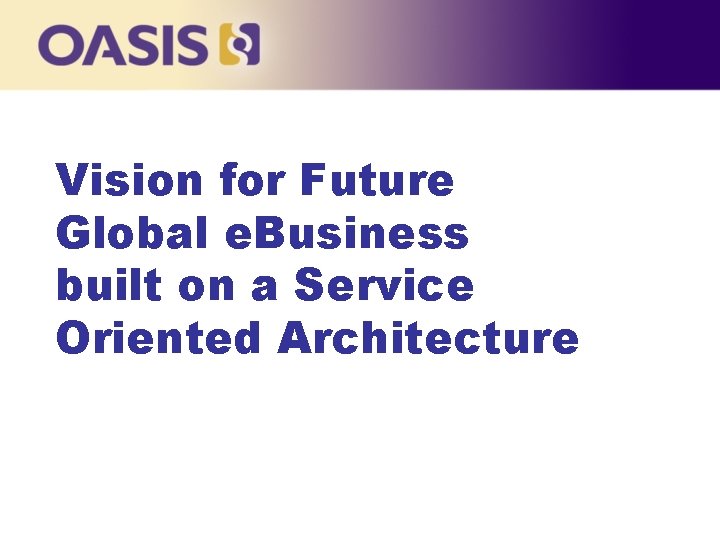 Vision for Future Global e. Business built on a Service Oriented Architecture 