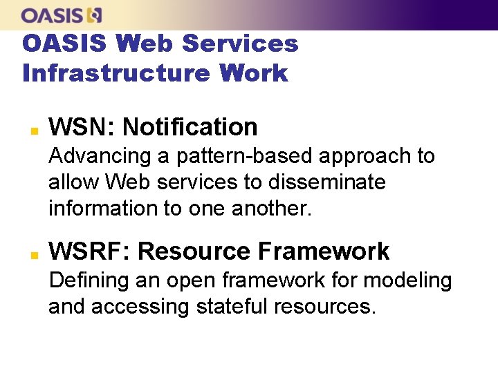 OASIS Web Services Infrastructure Work n WSN: Notification Advancing a pattern-based approach to allow