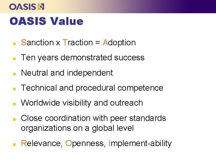 OASIS Value n Sanction x Traction = Adoption n Ten years demonstrated success n
