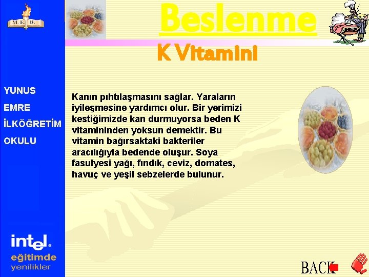 Beslenme K Vitamini YUNUS EMRE İLKÖĞRETİM OKULU Kanın pıhtılaşmasını sağlar. Yaraların iyileşmesine yardımcı olur.