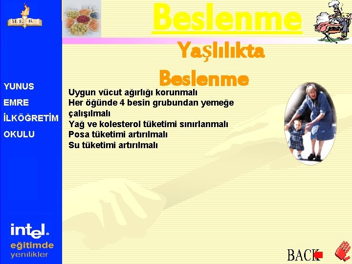 Beslenme YUNUS EMRE İLKÖĞRETİM OKULU Yaşlılıkta Beslenme Uygun vücut ağırlığı korunmalı Her öğünde 4