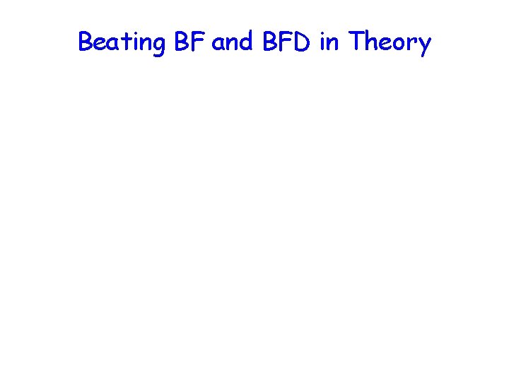 Beating BF and BFD in Theory 