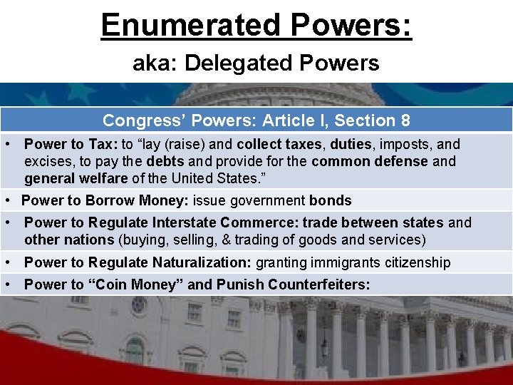 Enumerated Powers: aka: Delegated Powers Congress’ Powers: Article I, Section 8 • Power to