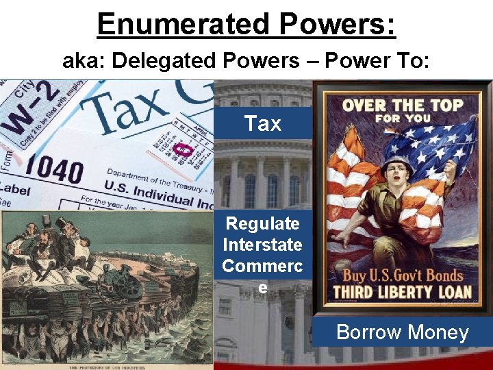 Enumerated Powers: aka: Delegated Powers – Power To: Tax Regulate Interstate Commerc e Borrow