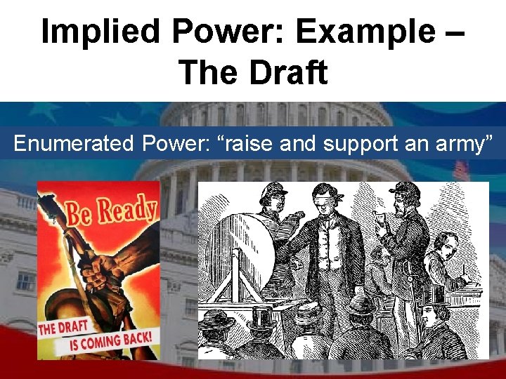 Implied Power: Example – The Draft Enumerated Power: “raise and support an army” 