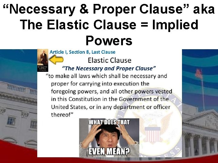 “Necessary & Proper Clause” aka The Elastic Clause = Implied Powers 