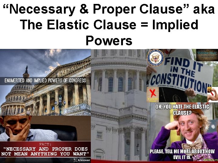 “Necessary & Proper Clause” aka The Elastic Clause = Implied Powers 