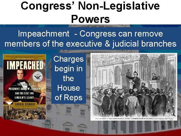 Congress’ Non-Legislative Powers Impeachment - Congress can remove members of the executive & judicial