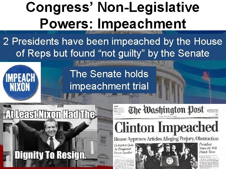 Congress’ Non-Legislative Powers: Impeachment 2 Presidents have been impeached by the House of Reps