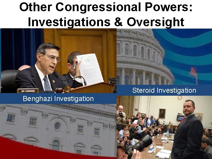 Other Congressional Powers: Investigations & Oversight Steroid Investigation Benghazi Investigation 