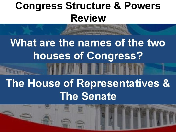 Congress Structure & Powers Review What are the names of the two houses of