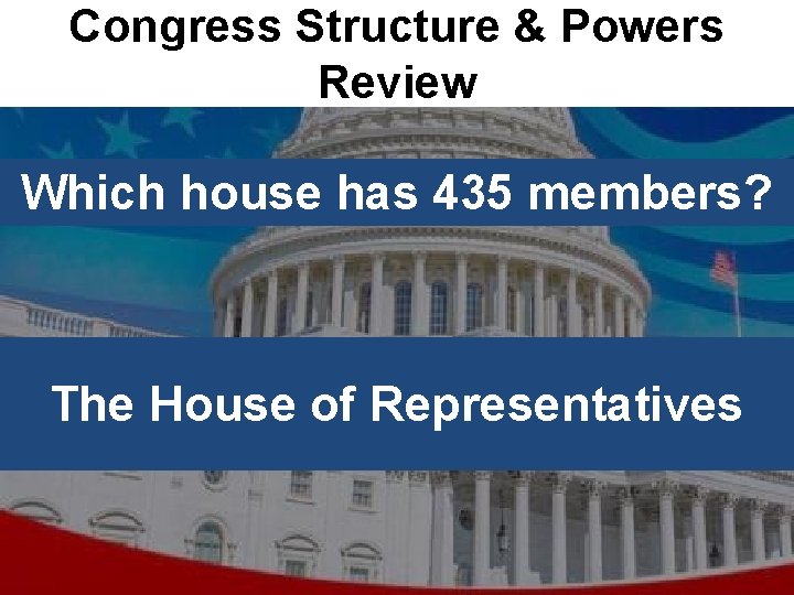 Congress Structure & Powers Review Which house has 435 members? The House of Representatives