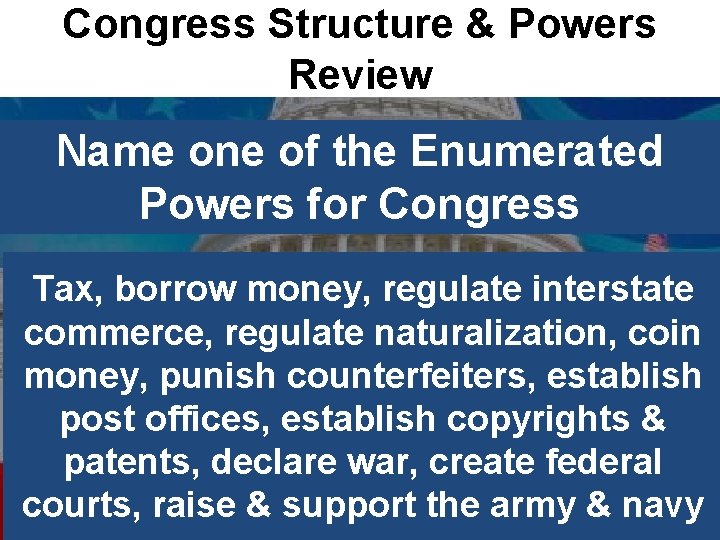 Congress Structure & Powers Review Name one of the Enumerated Powers for Congress Tax,