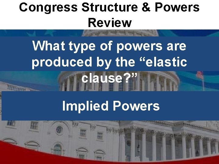 Congress Structure & Powers Review What type of powers are produced by the “elastic
