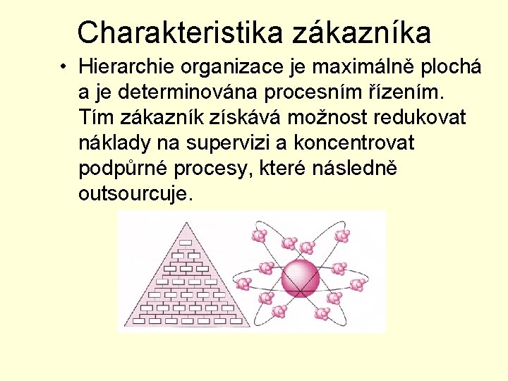 Charakteristika zákazníka • Hierarchie organizace je maximálně plochá a je determinována procesním řízením. Tím