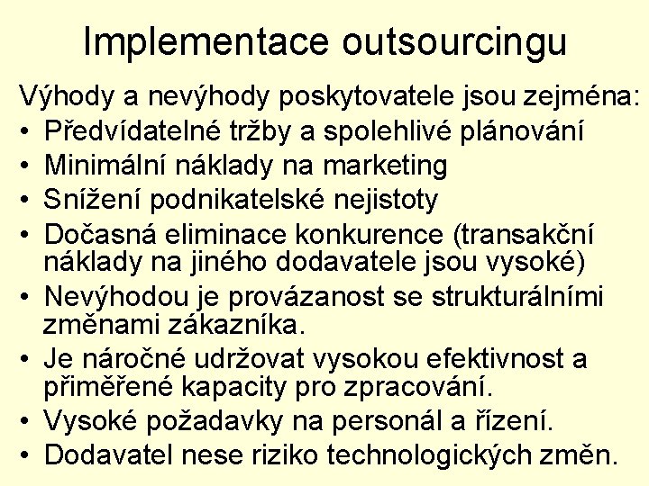 Implementace outsourcingu Výhody a nevýhody poskytovatele jsou zejména: • Předvídatelné tržby a spolehlivé plánování