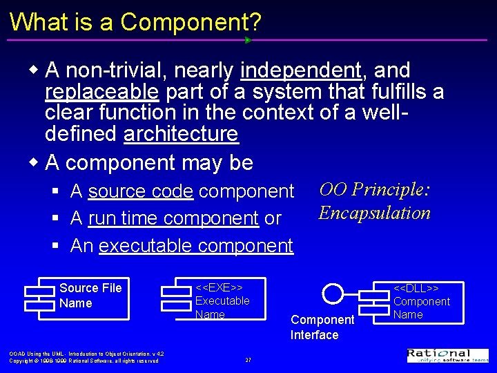 What is a Component? w A non-trivial, nearly independent, and replaceable part of a