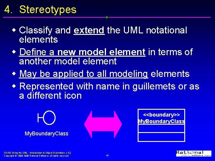 4. Stereotypes w Classify and extend the UML notational elements w Define a new