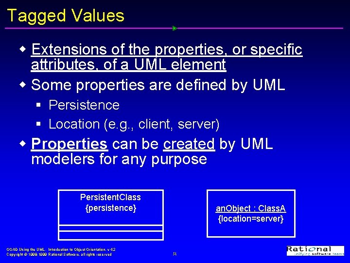 Tagged Values w Extensions of the properties, or specific attributes, of a UML element