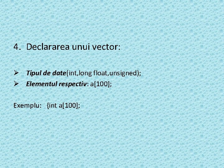 4. Declararea unui vector: Ø Tipul de date(int, long float, unsigned); Ø Elementul respectiv: